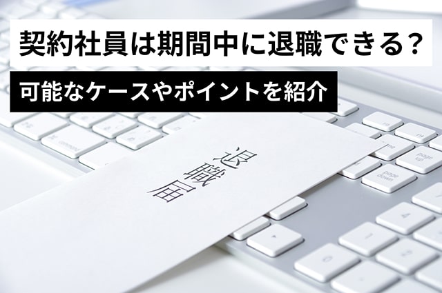 契約社員は期間中に退職できる？可能なケースやポイントを紹介