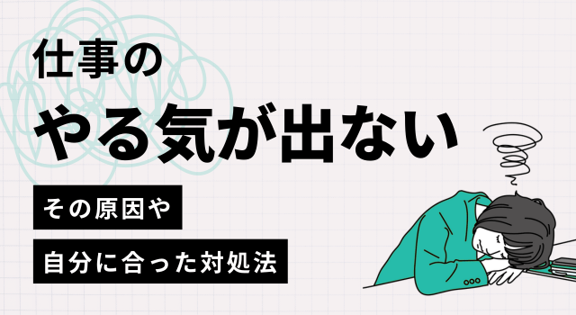 仕事のやる気が出ない……その原因や、自分に合った対処法の見つけ方とは？