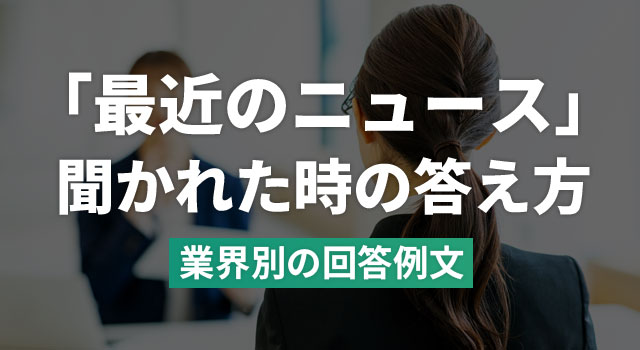 面接での「最近のニュース」の回答例文｜業界別の時事ネタ【2025年版】