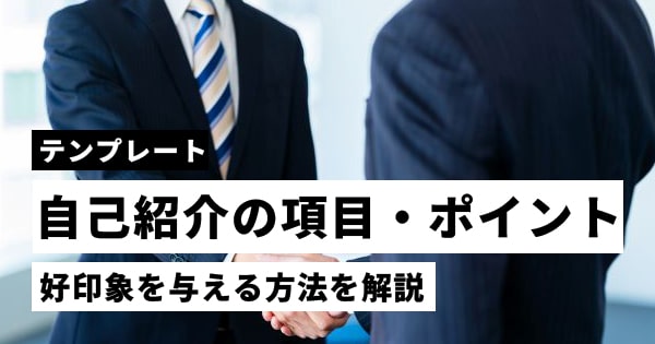 【テンプレート】好印象を与える自己紹介の項目・ポイントを徹底解説