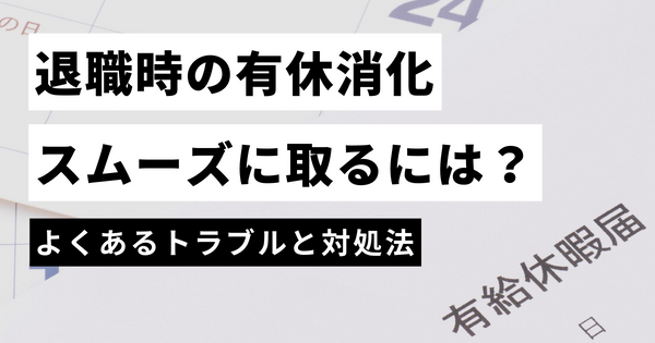 退職時の有給消化をスムーズに取るには