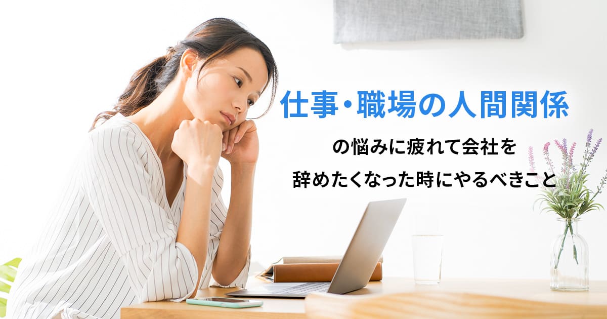 仕事・職場の人間関係の悩みに疲れた時にやるべきこと。会社を辞めたくなったら？
