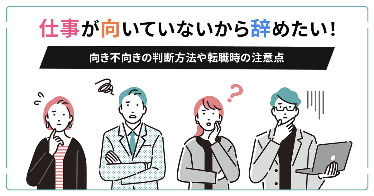 仕事が向いていないから辞めたい！向き不向きの判断方法や転職時の注意点